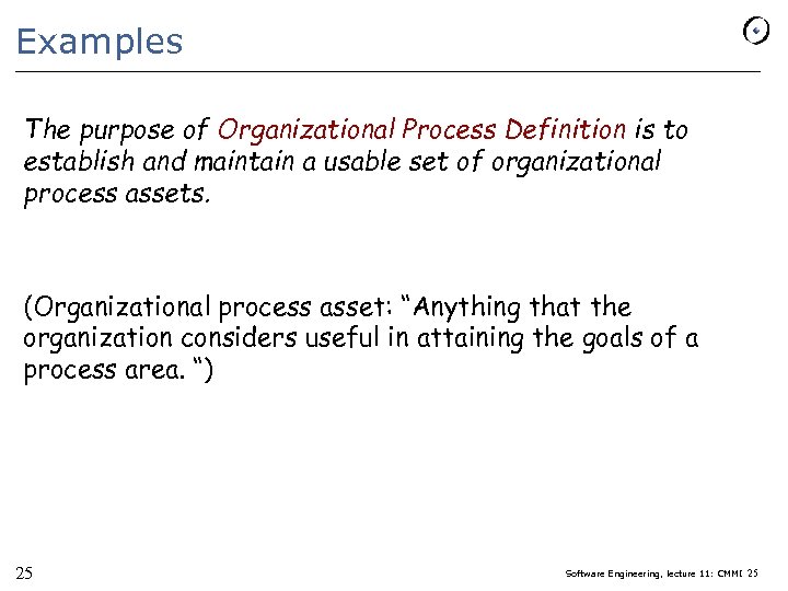 Examples The purpose of Organizational Process Definition is to establish and maintain a usable