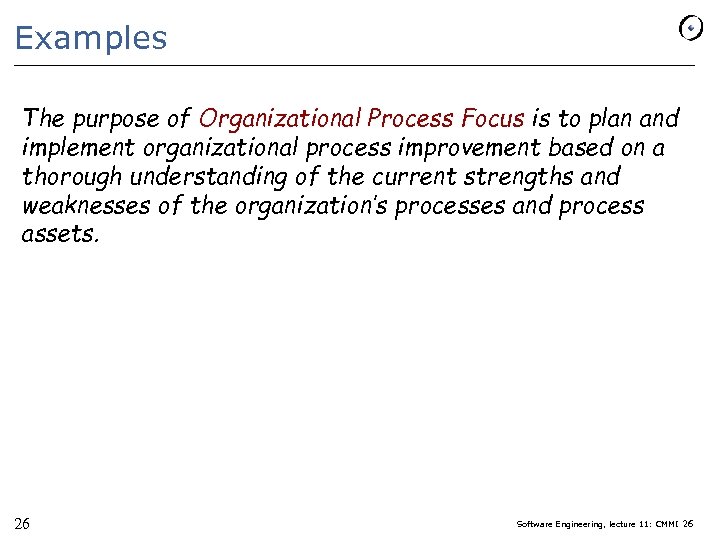 Examples The purpose of Organizational Process Focus is to plan and implement organizational process