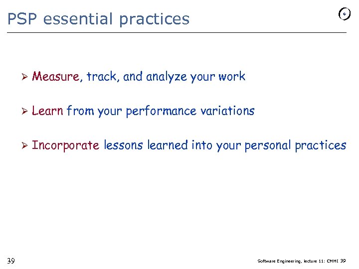 PSP essential practices Ø Measure, Ø Learn track, and analyze your work from your