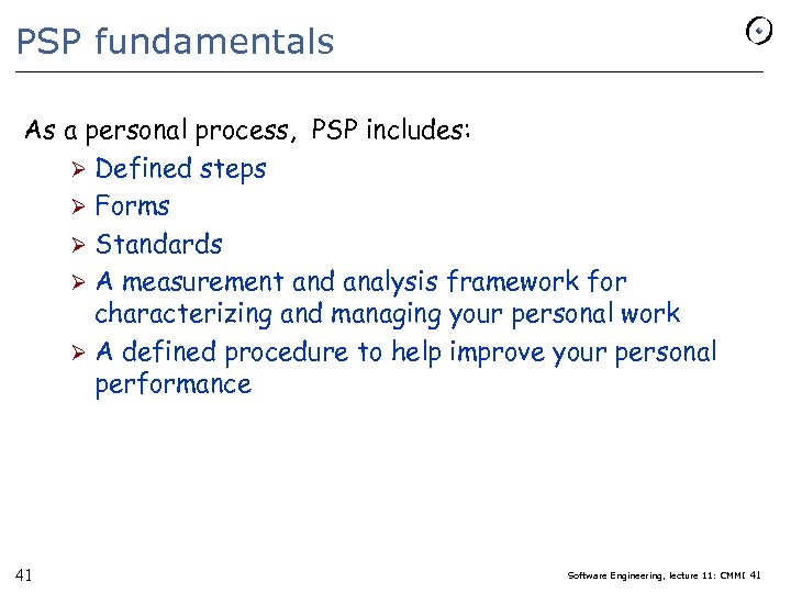 PSP fundamentals As a personal process, PSP includes: Ø Defined steps Ø Forms Ø