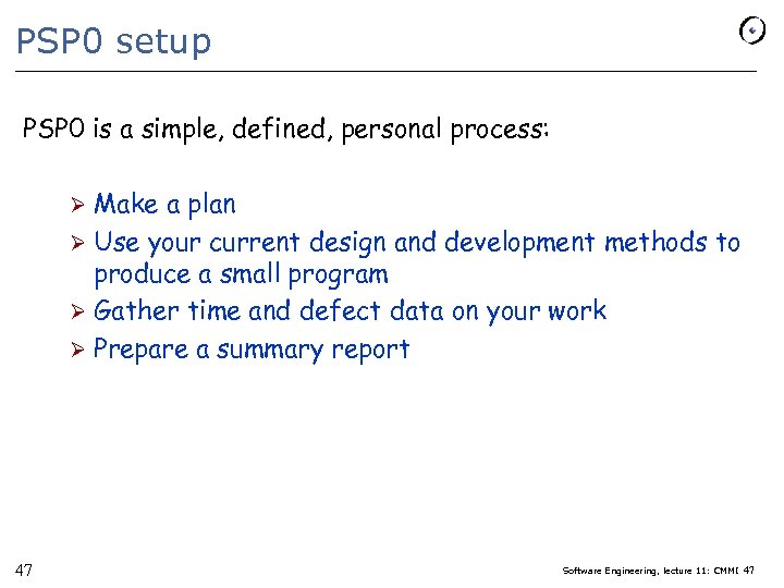 PSP 0 setup PSP 0 is a simple, defined, personal process: Make a plan