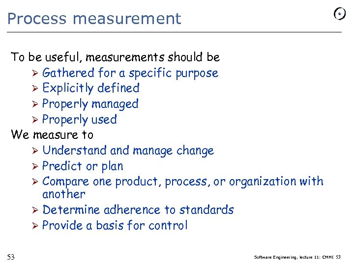 Process measurement To be useful, measurements should be Ø Gathered for a specific purpose