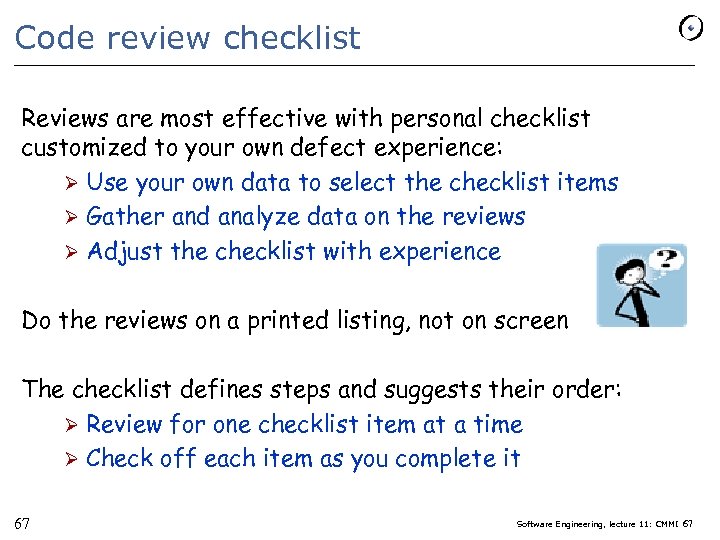 Code review checklist Reviews are most effective with personal checklist customized to your own