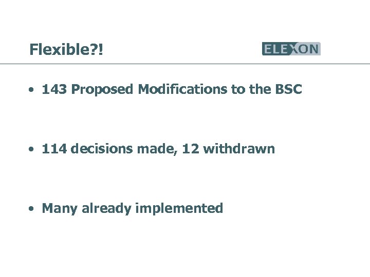 Flexible? ! • 143 Proposed Modifications to the BSC • 114 decisions made, 12
