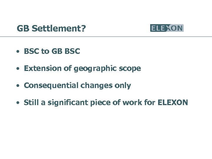 GB Settlement? • BSC to GB BSC • Extension of geographic scope • Consequential