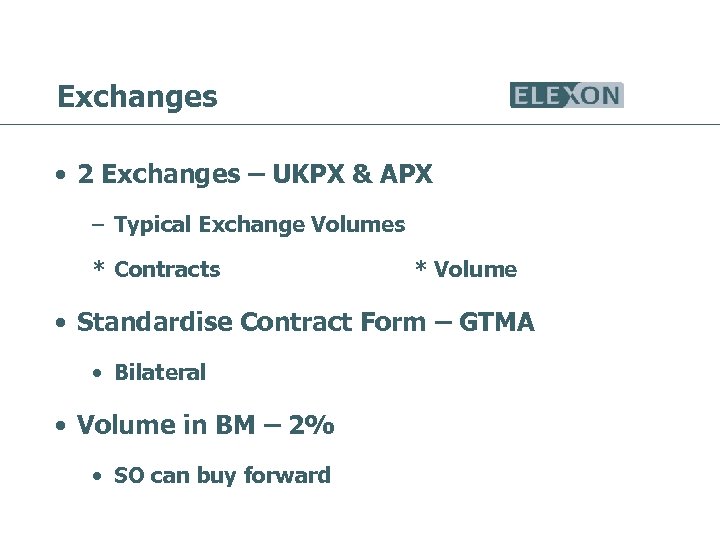 Exchanges • 2 Exchanges – UKPX & APX – Typical Exchange Volumes * Contracts
