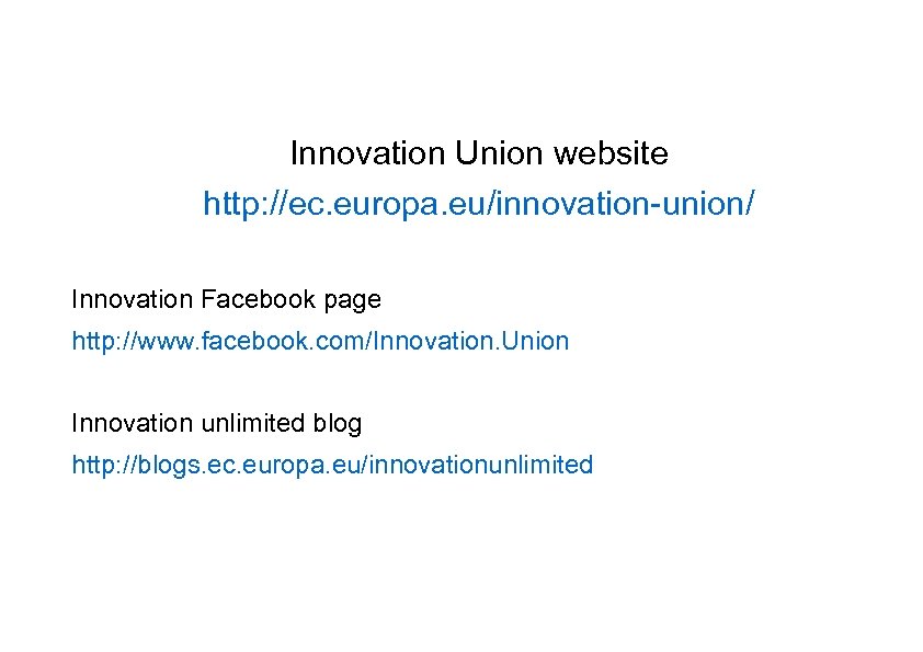 Innovation Union website http: //ec. europa. eu/innovation-union/ Innovation Facebook page http: //www. facebook. com/Innovation.