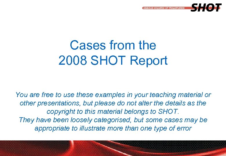 Cases from the 2008 SHOT Report You are free to use these examples in