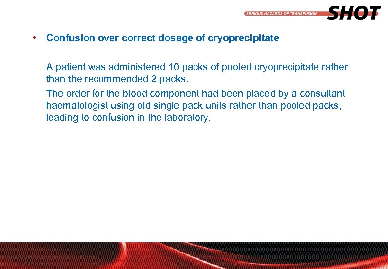  • Confusion over correct dosage of cryoprecipitate A patient was administered 10 packs