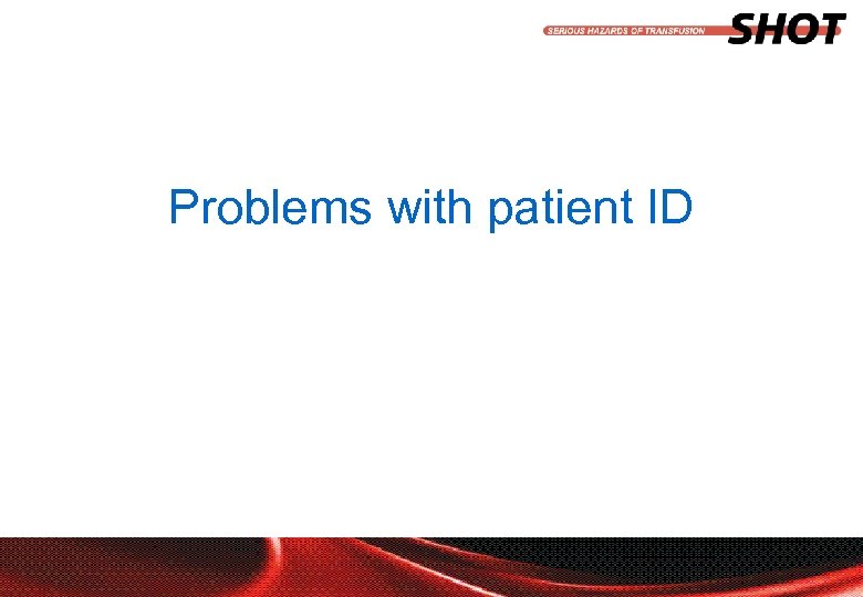 Problems with patient ID insert your department, conference or presentation title 