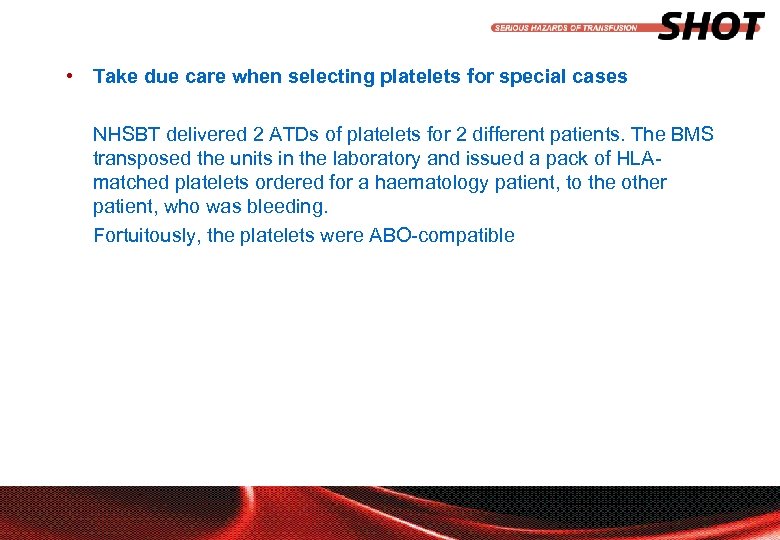  • Take due care when selecting platelets for special cases NHSBT delivered 2