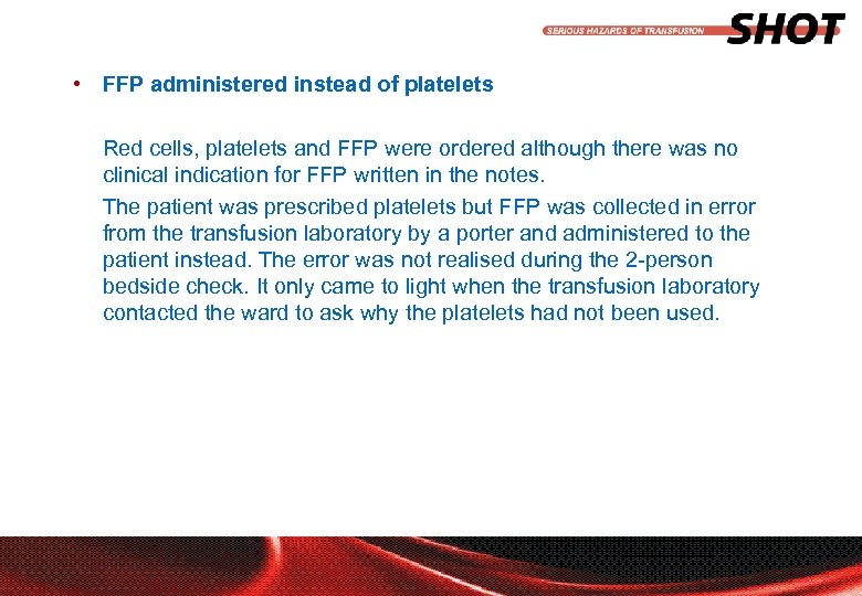  • FFP administered instead of platelets Red cells, platelets and FFP were ordered