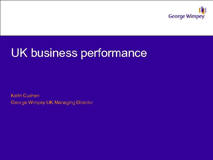 UK business performance Keith Cushen George Wimpey UK Managing Director 