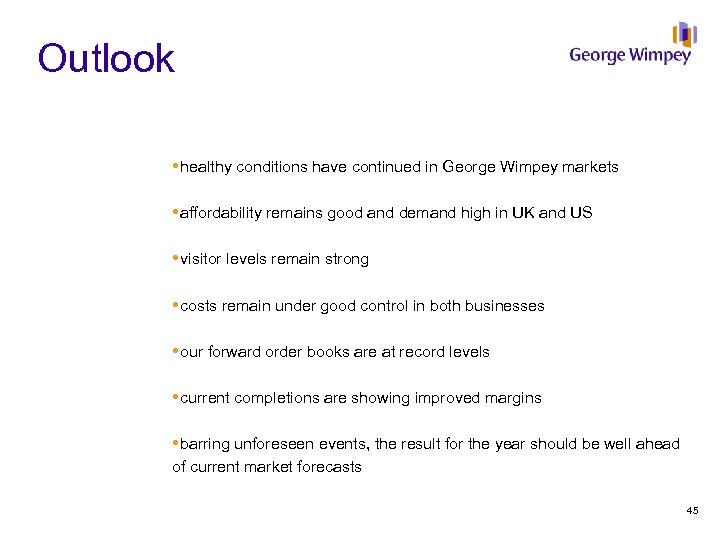 Outlook healthy conditions have continued in George Wimpey markets affordability remains good and demand