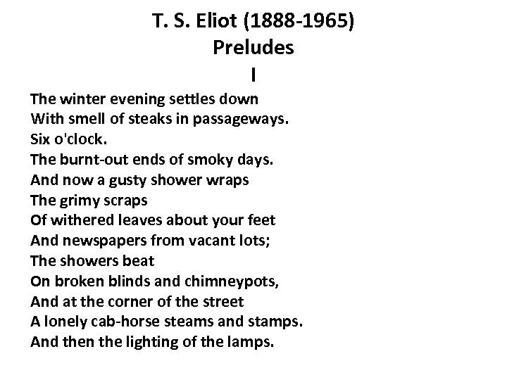T. S. Eliot (1888 -1965) Preludes I The winter evening settles down With smell