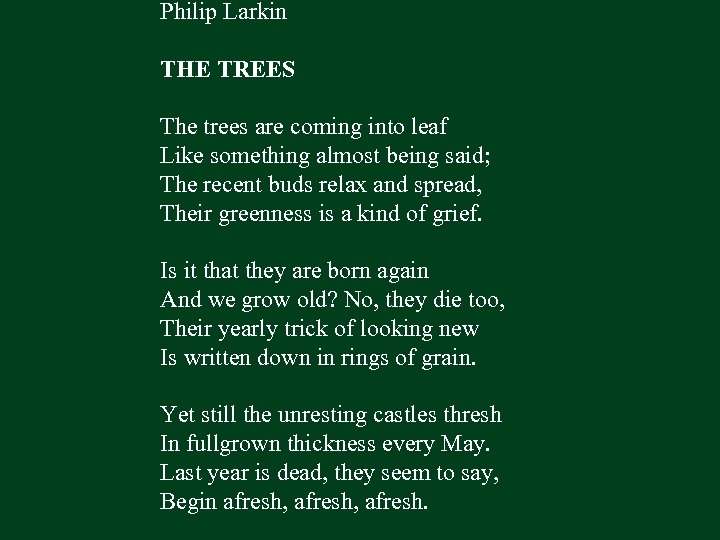 Philip Larkin THE TREES The trees are coming into leaf Like something almost being