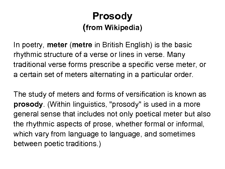 Prosody (from Wikipedia) In poetry, meter (metre in British English) is the basic rhythmic