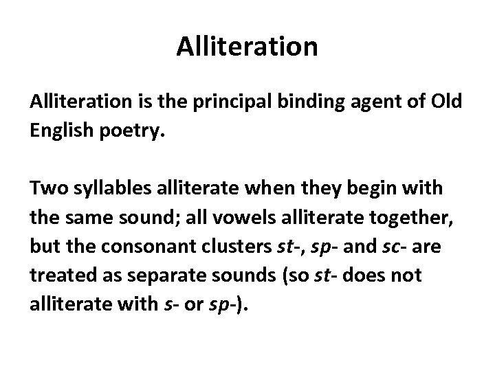 Alliteration is the principal binding agent of Old English poetry. Two syllables alliterate when