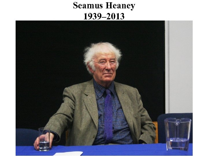 Seamus Heaney 1939– 2013 