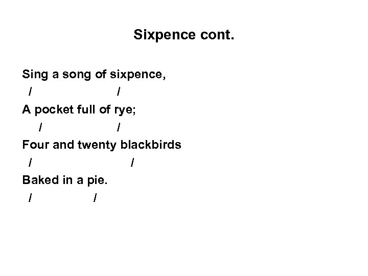 Sixpence cont. Sing a song of sixpence, / / A pocket full of rye;