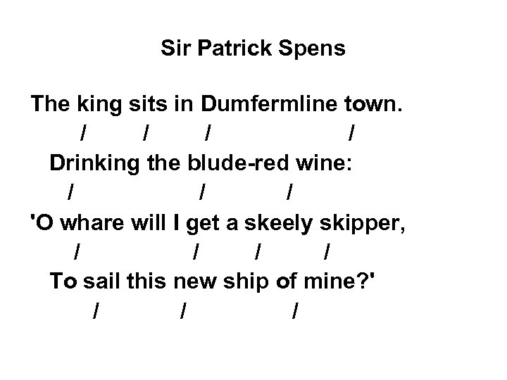 Sir Patrick Spens The king sits in Dumfermline town. / / Drinking the blude-red