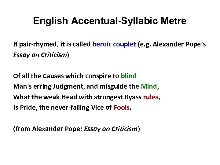 English Accentual-Syllabic Metre If pair-rhymed, it is called heroic couplet (e. g. Alexander Pope’s