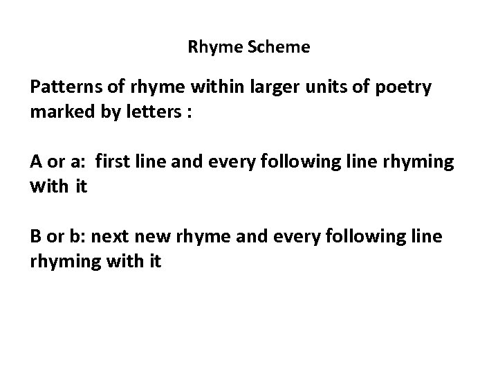 Rhyme Scheme Patterns of rhyme within larger units of poetry marked by letters :