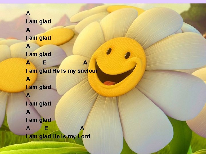 A I am glad A E A I am glad He is my saviour