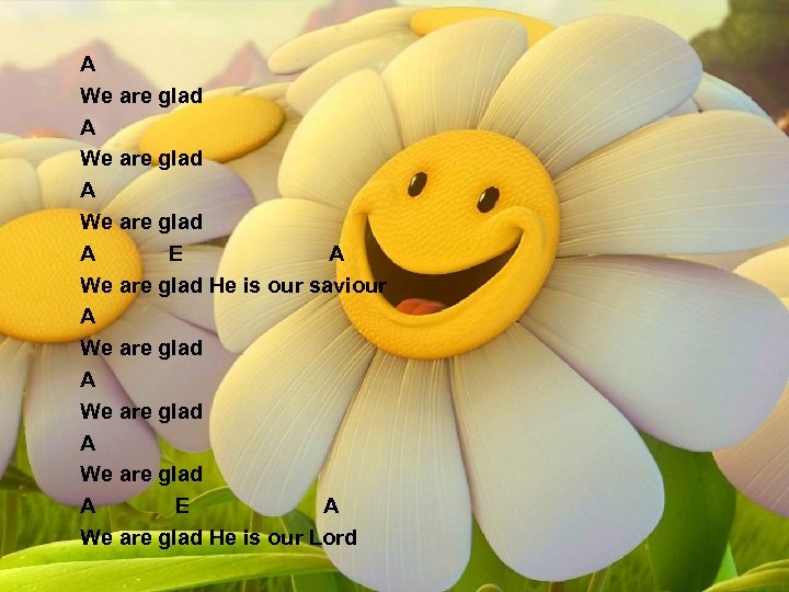 A We are glad A E A We are glad He is our saviour