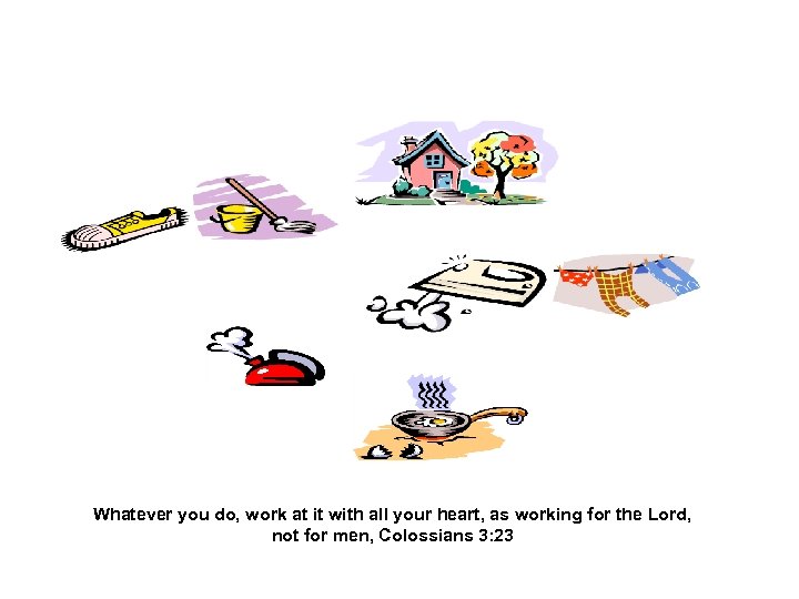 Whatever you do, work at it with all your heart, as working for the