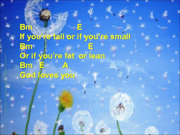 Bm E If you’re tall or if you’re small Bm E Or if you’re