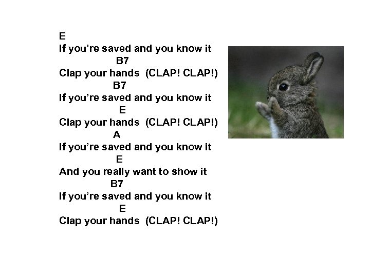 E If you’re saved and you know it B 7 Clap your hands (CLAP!)