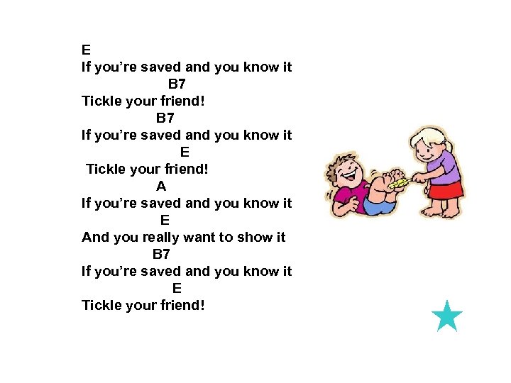 E If you’re saved and you know it B 7 Tickle your friend! B