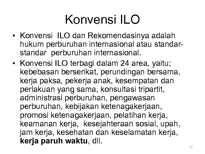 Konvensi ILO • Konvensi ILO dan Rekomendasinya adalah hukum perburuhan internasional atau standar perburuhan