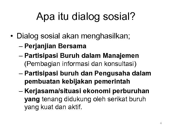 Apa itu dialog sosial? • Dialog sosial akan menghasilkan; – Perjanjian Bersama – Partisipasi