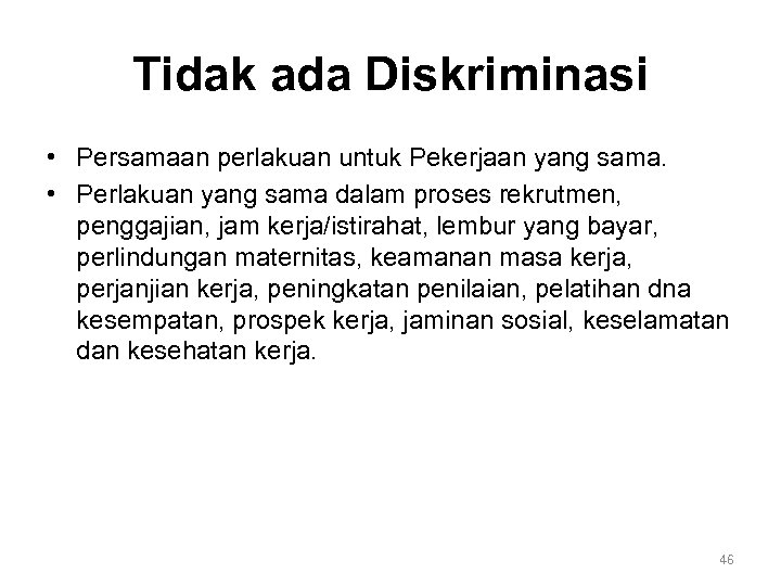 Tidak ada Diskriminasi • Persamaan perlakuan untuk Pekerjaan yang sama. • Perlakuan yang sama