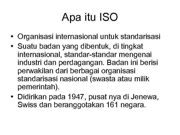 Apa itu ISO • Organisasi internasional untuk standarisasi • Suatu badan yang dibentuk, di