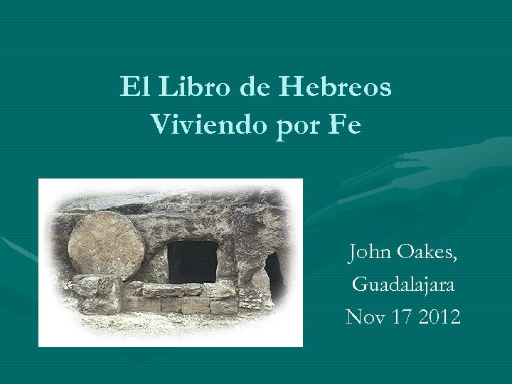 El Libro de Hebreos Viviendo por Fe John Oakes, Guadalajara Nov 17 2012 