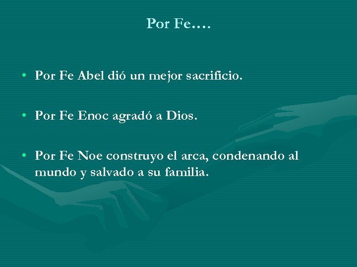 Por Fe…. • Por Fe Abel dió un mejor sacrificio. • Por Fe Enoc