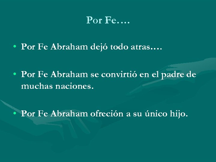 Por Fe…. • Por Fe Abraham dejó todo atras…. • Por Fe Abraham se