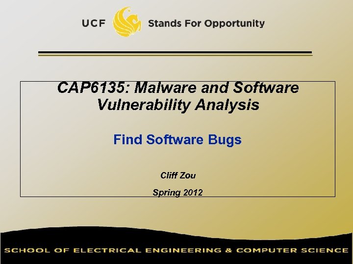 CAP 6135: Malware and Software Vulnerability Analysis Find Software Bugs Cliff Zou Spring 2012