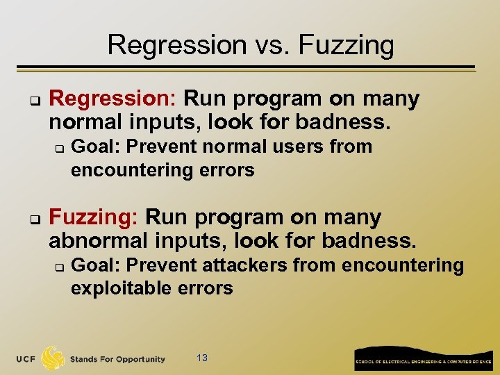 Regression vs. Fuzzing q Regression: Run program on many normal inputs, look for badness.