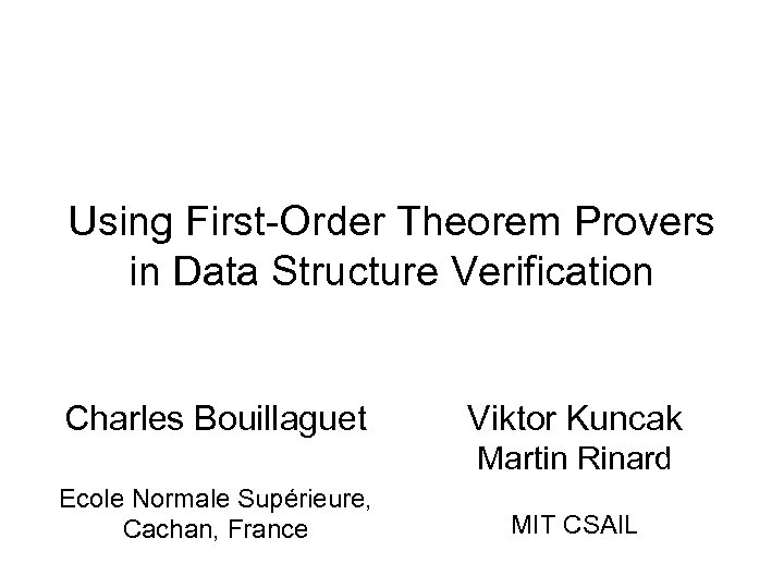 Using First-Order Theorem Provers in Data Structure Verification Charles Bouillaguet Viktor Kuncak Martin Rinard