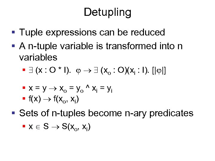 Detupling § Tuple expressions can be reduced § A n-tuple variable is transformed into