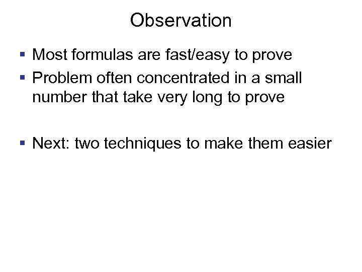 Observation § Most formulas are fast/easy to prove § Problem often concentrated in a