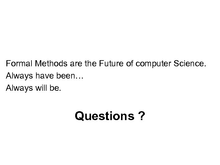 Formal Methods are the Future of computer Science. Always have been… Always will be.
