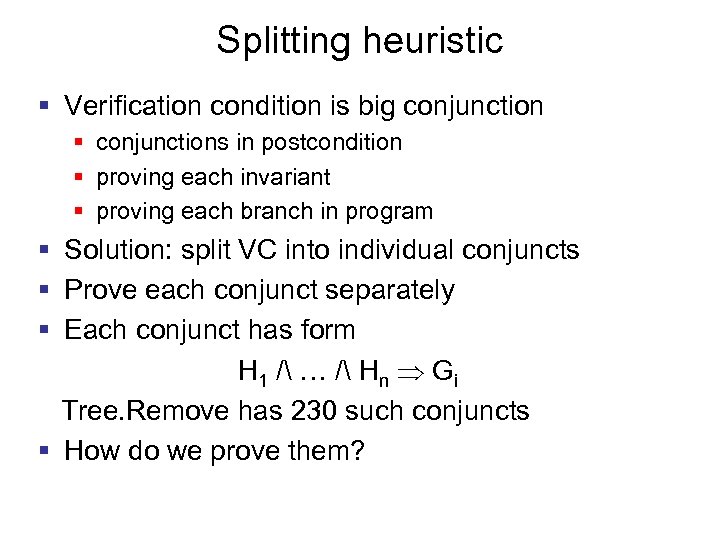 Splitting heuristic § Verification condition is big conjunction § conjunctions in postcondition § proving