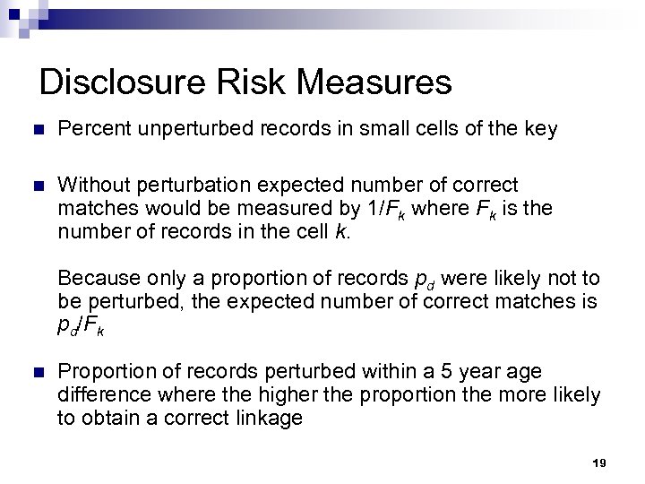 Disclosure Risk Measures n Percent unperturbed records in small cells of the key n