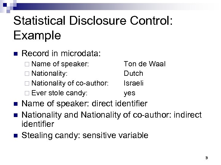 Statistical Disclosure Control: Example n Record in microdata: ¨ Name of speaker: ¨ Nationality