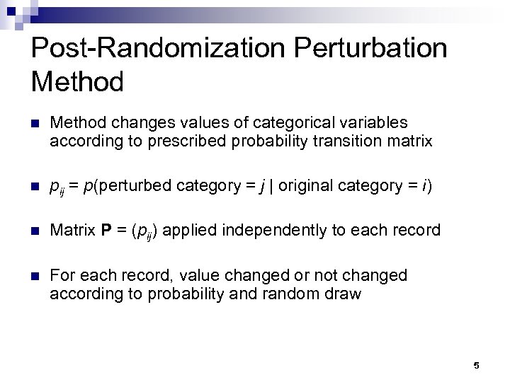 Post-Randomization Perturbation Method changes values of categorical variables according to prescribed probability transition matrix